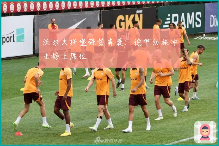 沃尔夫斯堡强势奔袭：德甲劲旅冲击榜上席位