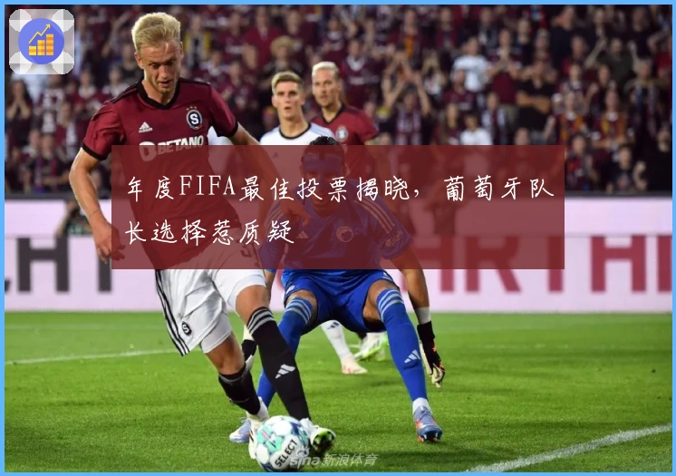 年度FIFA最佳投票揭晓，葡萄牙队长选择惹质疑