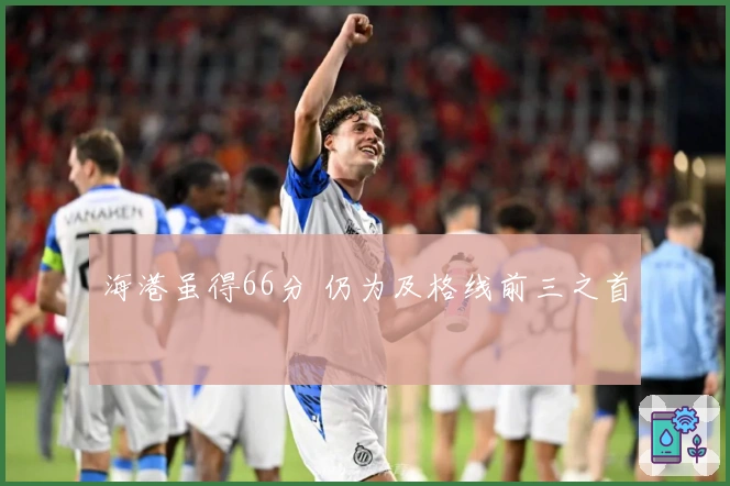 海港虽得66分 仍为及格线前三之首